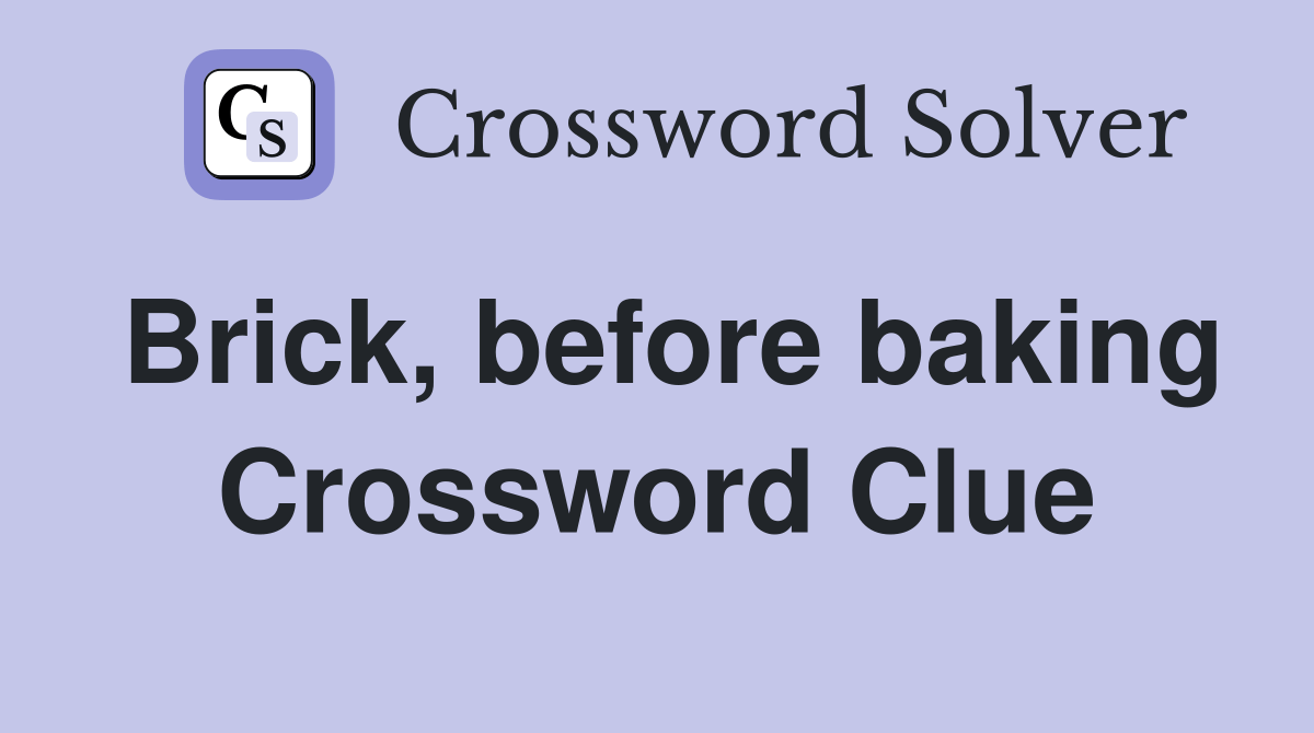 Brick, before baking Crossword Clue Answers Crossword Solver